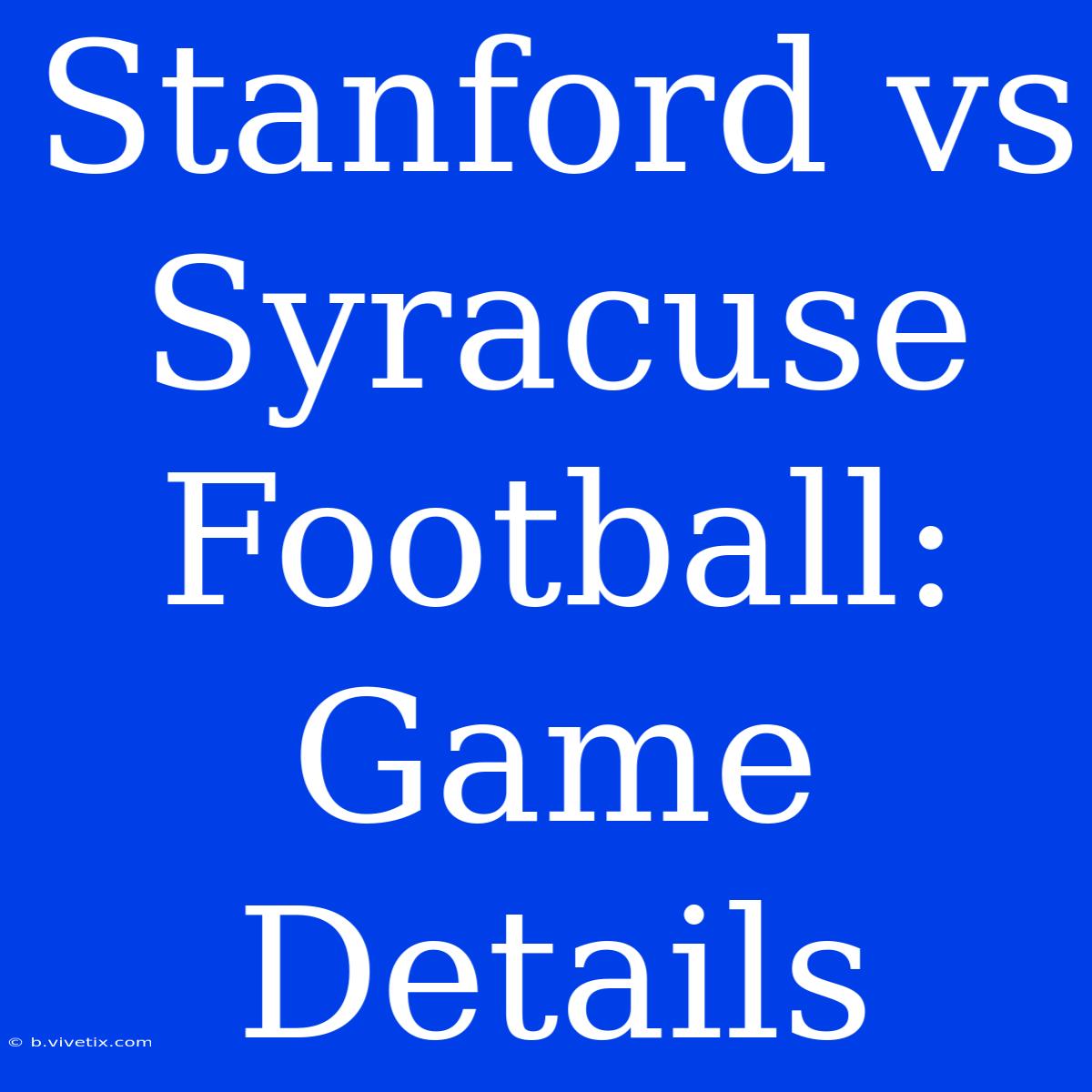 Stanford Vs Syracuse Football: Game Details 