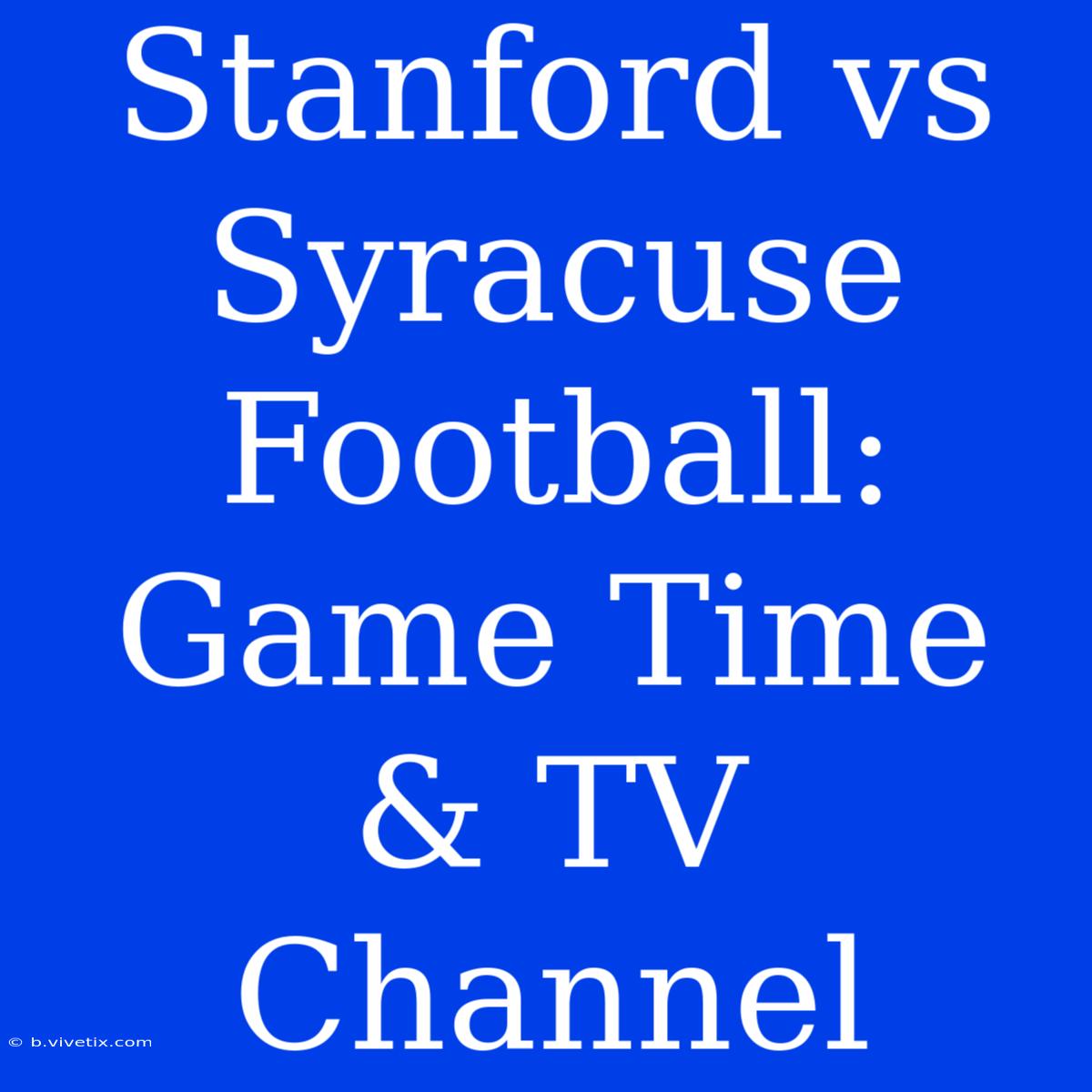 Stanford Vs Syracuse Football: Game Time & TV Channel