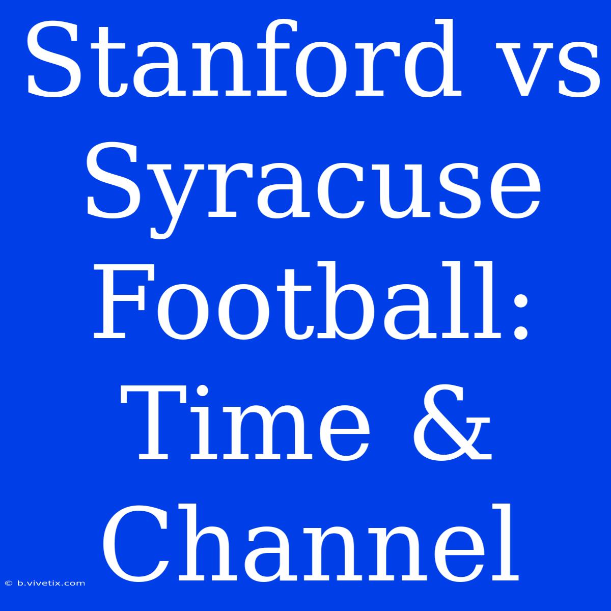 Stanford Vs Syracuse Football: Time & Channel