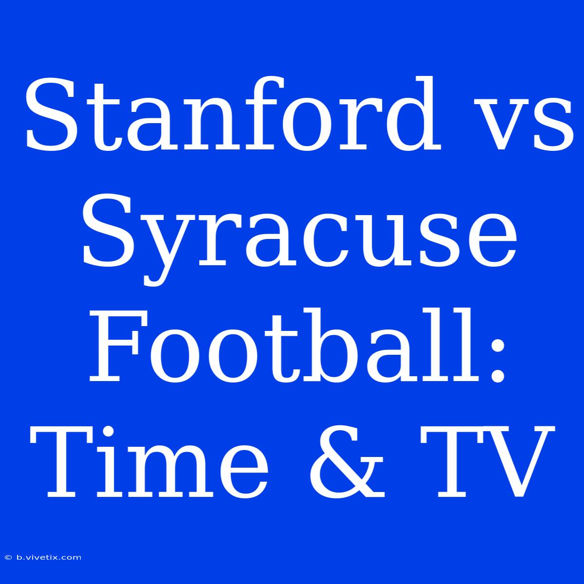 Stanford Vs Syracuse Football: Time & TV