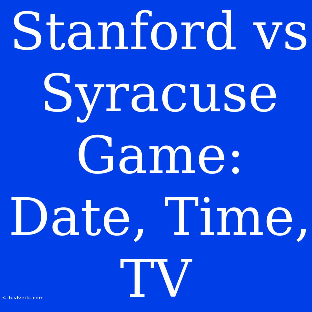 Stanford Vs Syracuse Game: Date, Time, TV