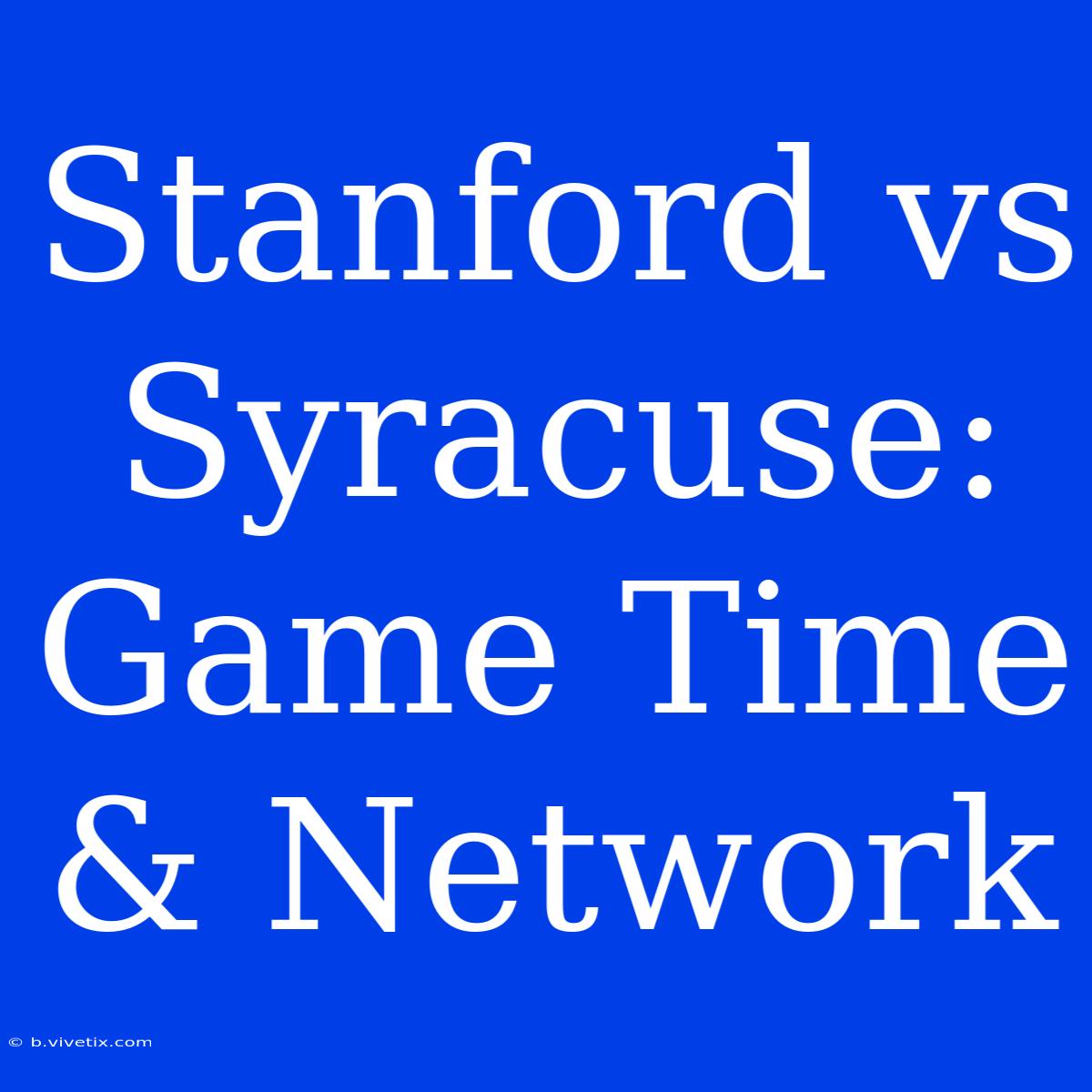 Stanford Vs Syracuse: Game Time & Network