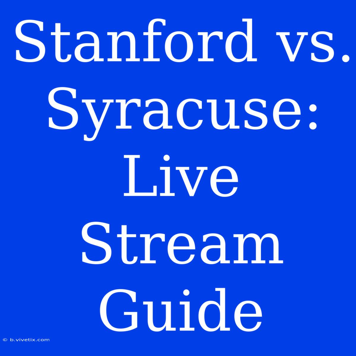 Stanford Vs. Syracuse: Live Stream Guide