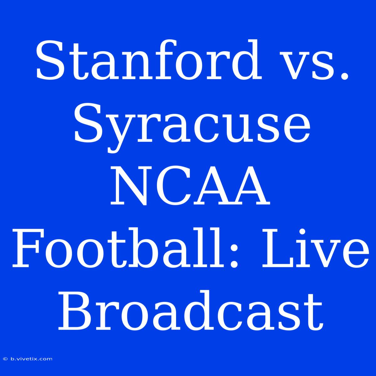 Stanford Vs. Syracuse NCAA Football: Live Broadcast