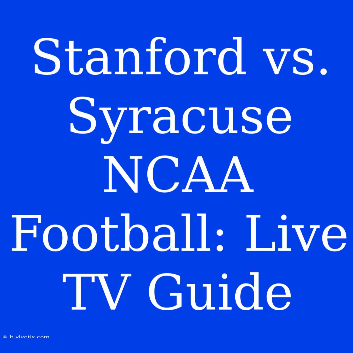 Stanford Vs. Syracuse NCAA Football: Live TV Guide