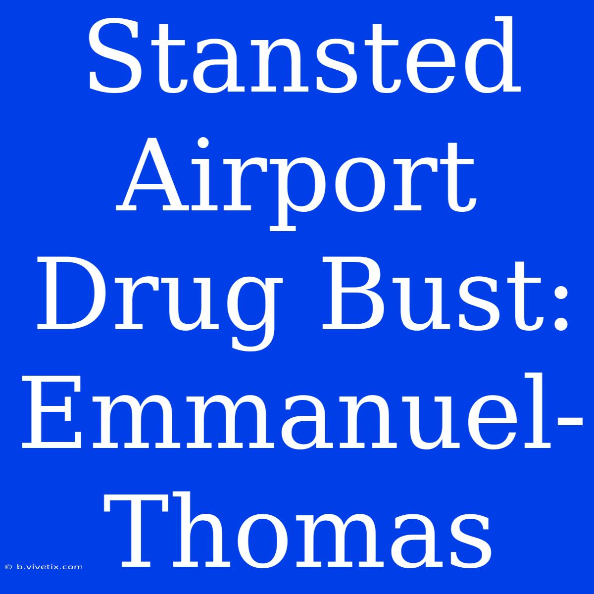 Stansted Airport Drug Bust: Emmanuel-Thomas