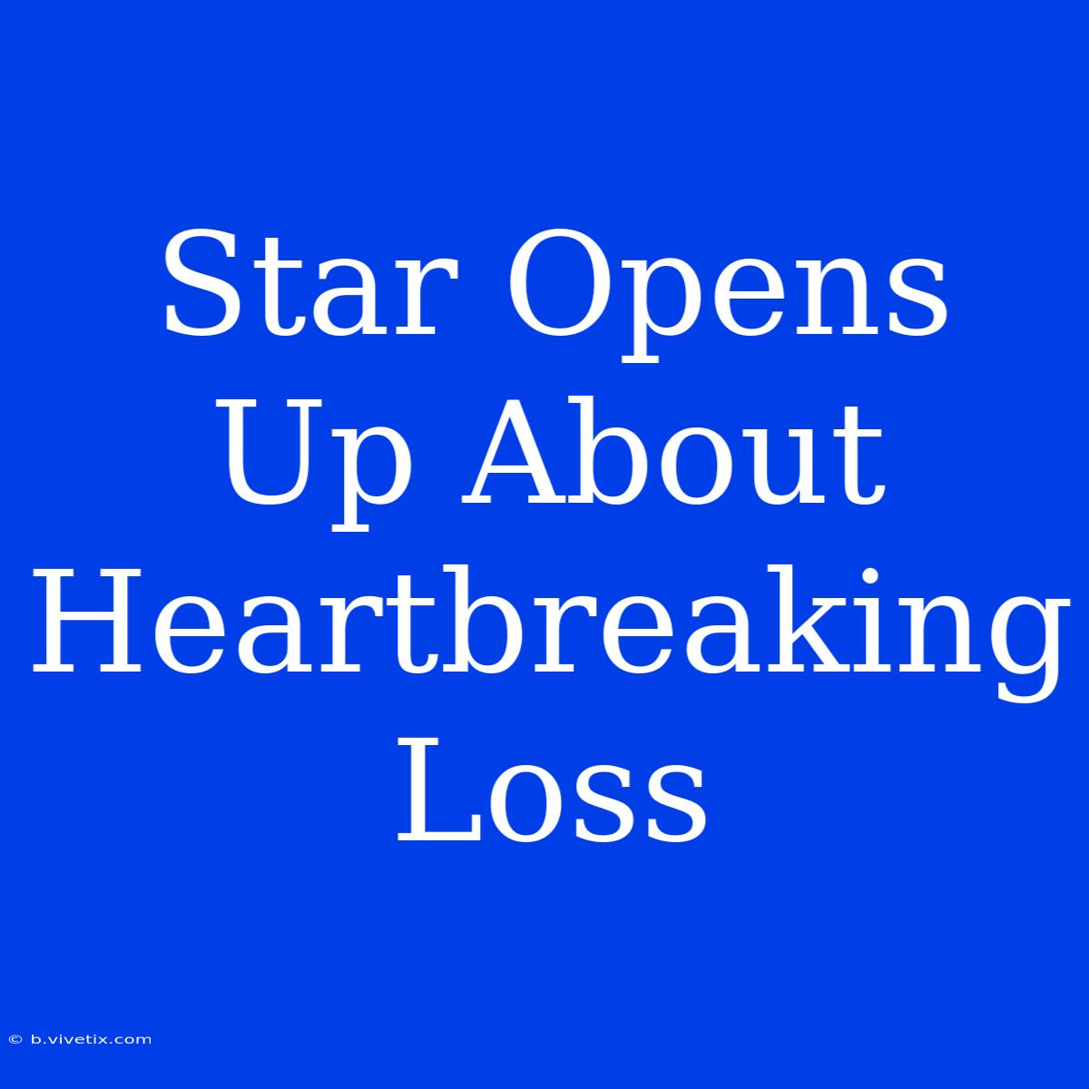 Star Opens Up About Heartbreaking Loss