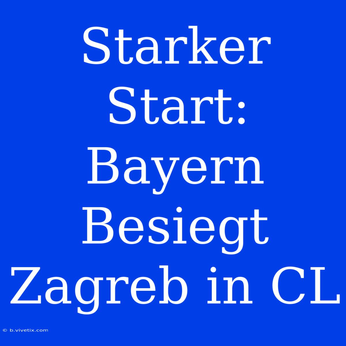 Starker Start: Bayern Besiegt Zagreb In CL