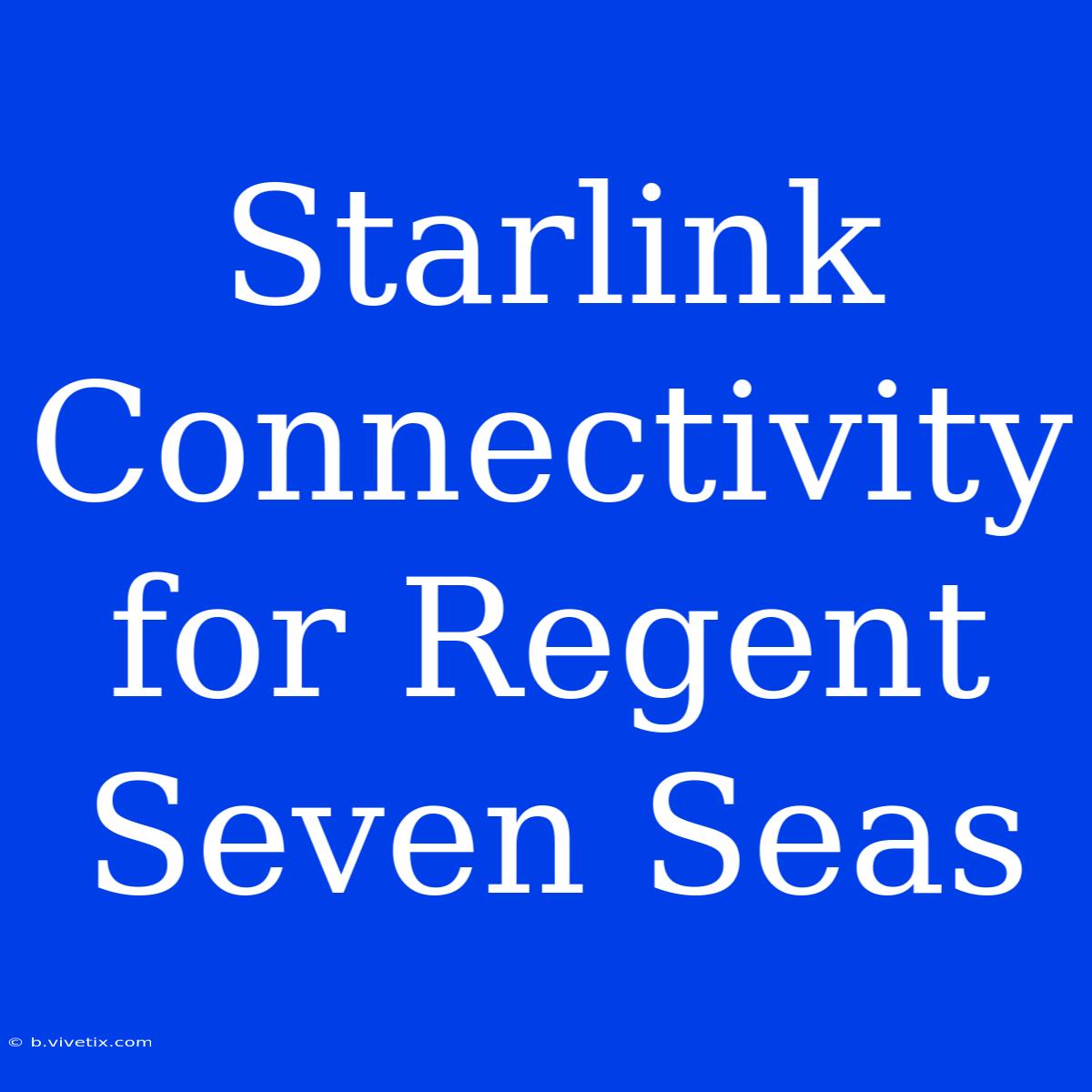 Starlink Connectivity For Regent Seven Seas