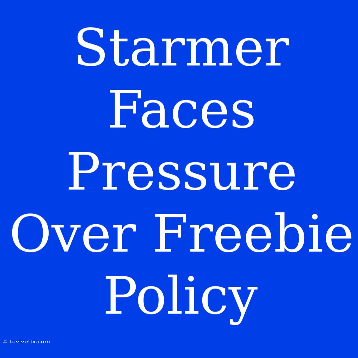 Starmer Faces Pressure Over Freebie Policy