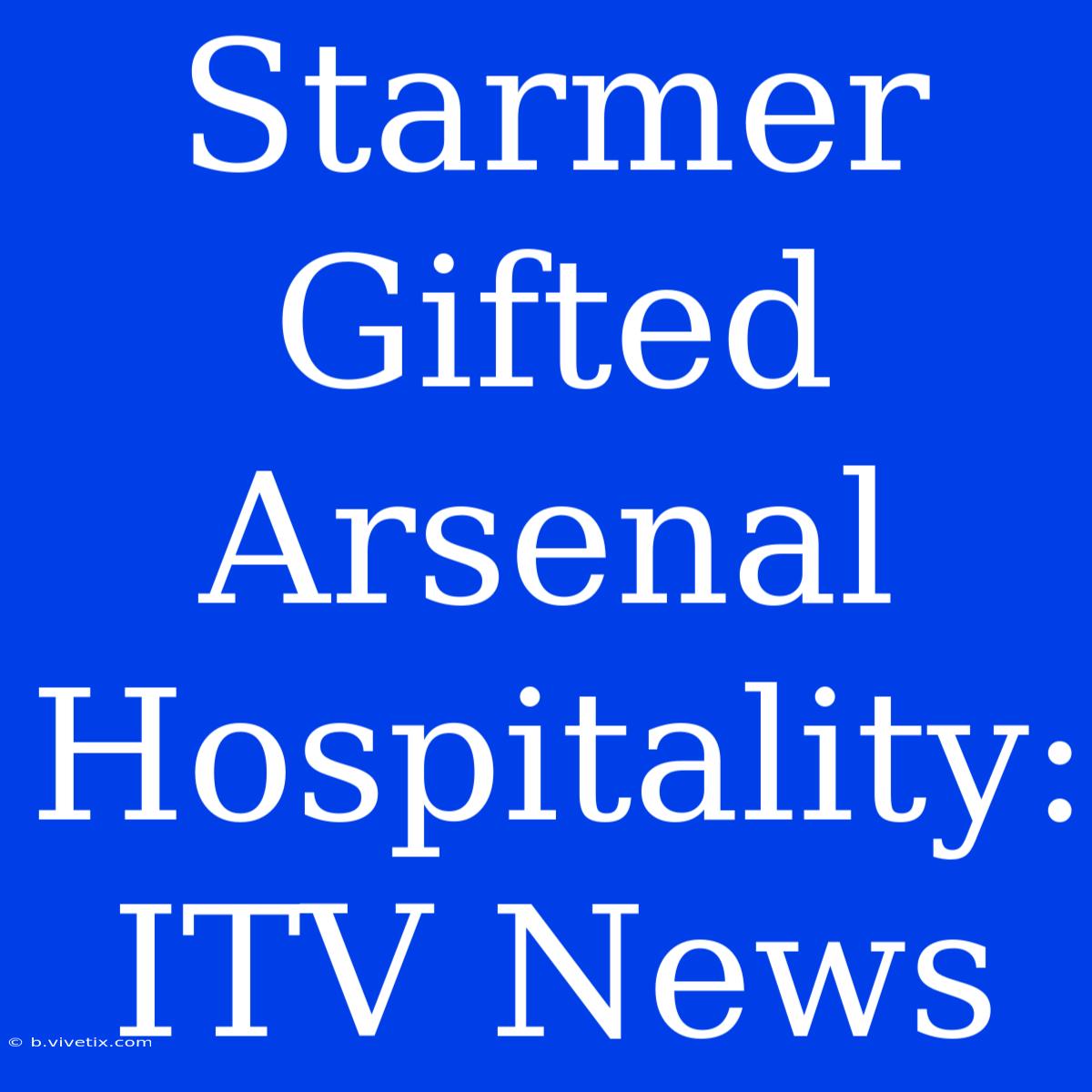 Starmer Gifted Arsenal Hospitality: ITV News