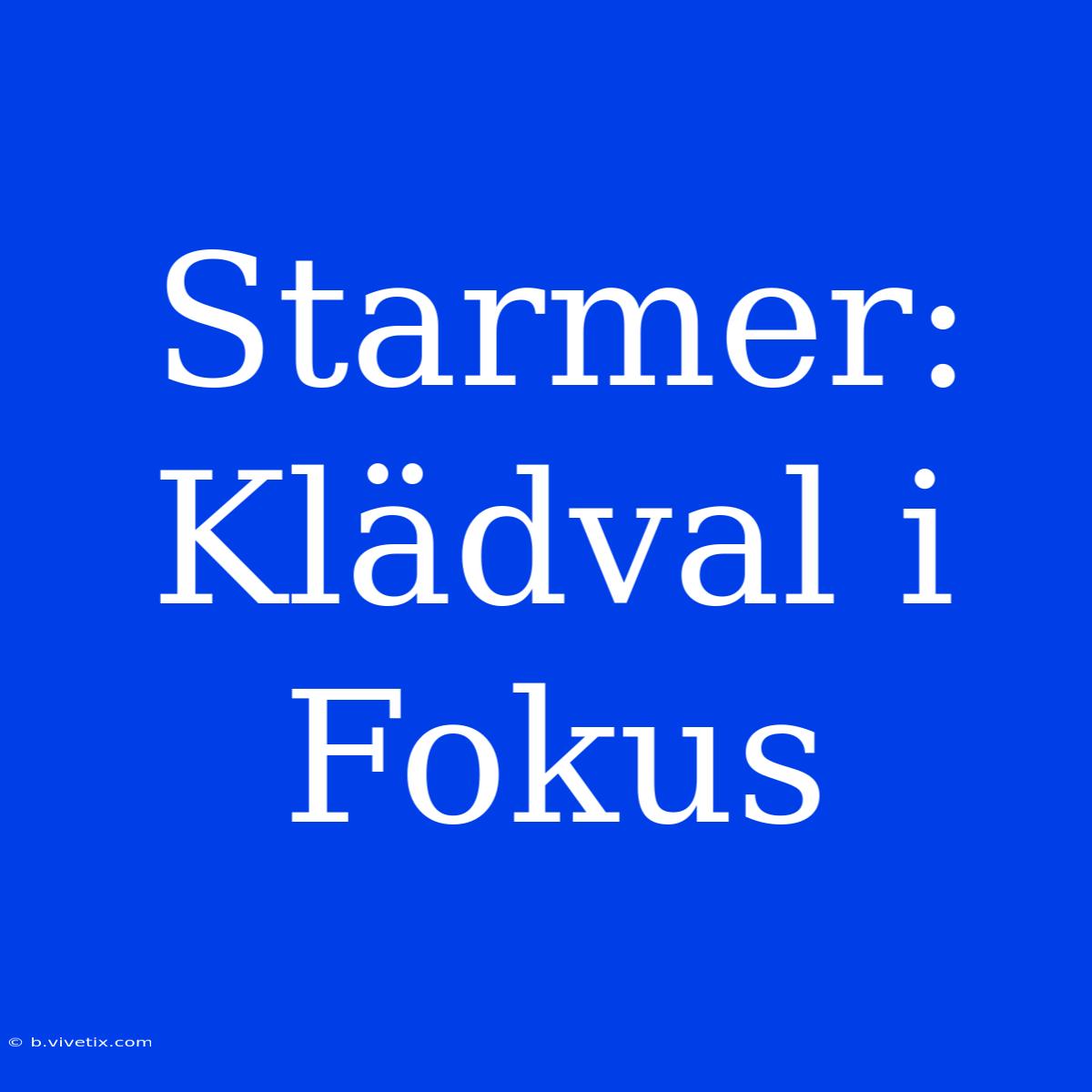 Starmer: Klädval I Fokus 