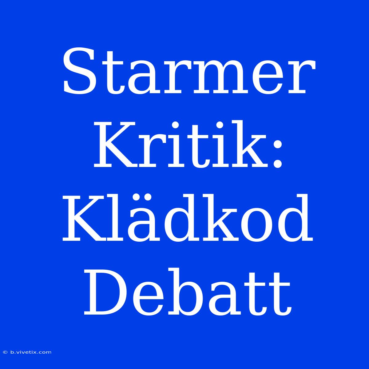 Starmer Kritik: Klädkod Debatt