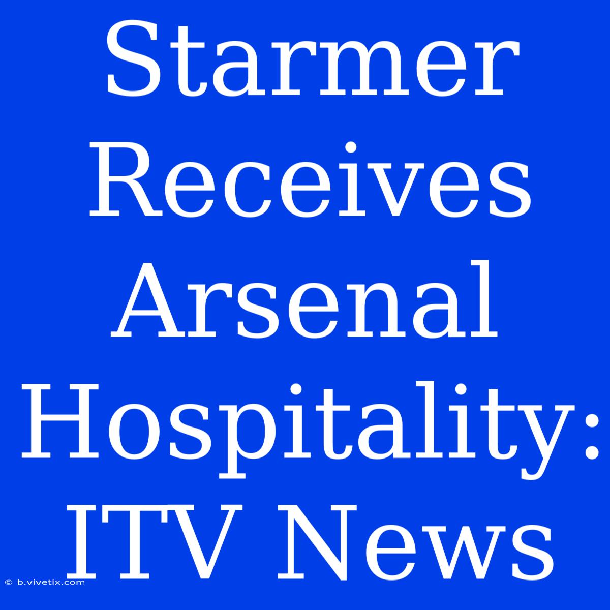 Starmer Receives Arsenal Hospitality: ITV News 