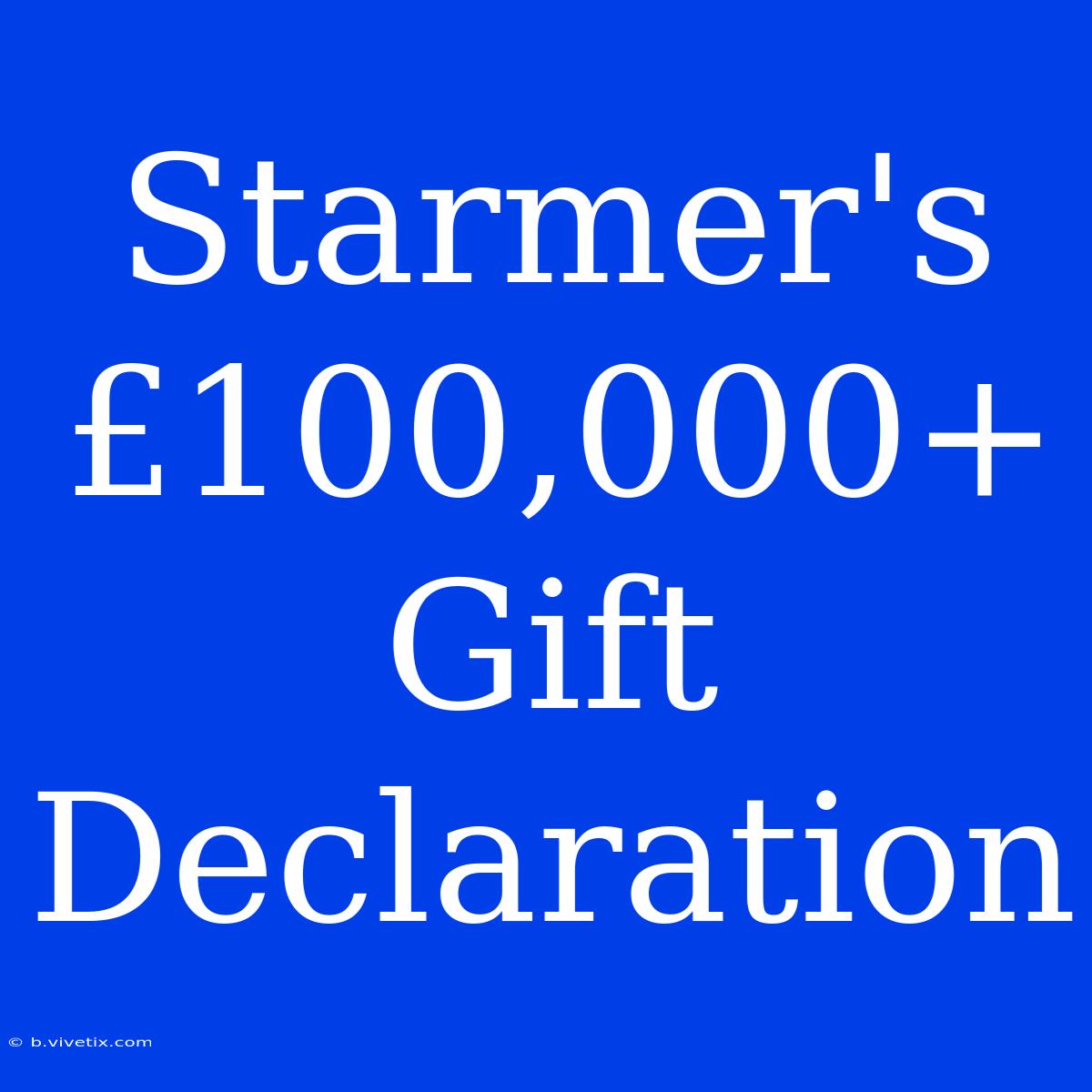 Starmer's £100,000+ Gift Declaration 