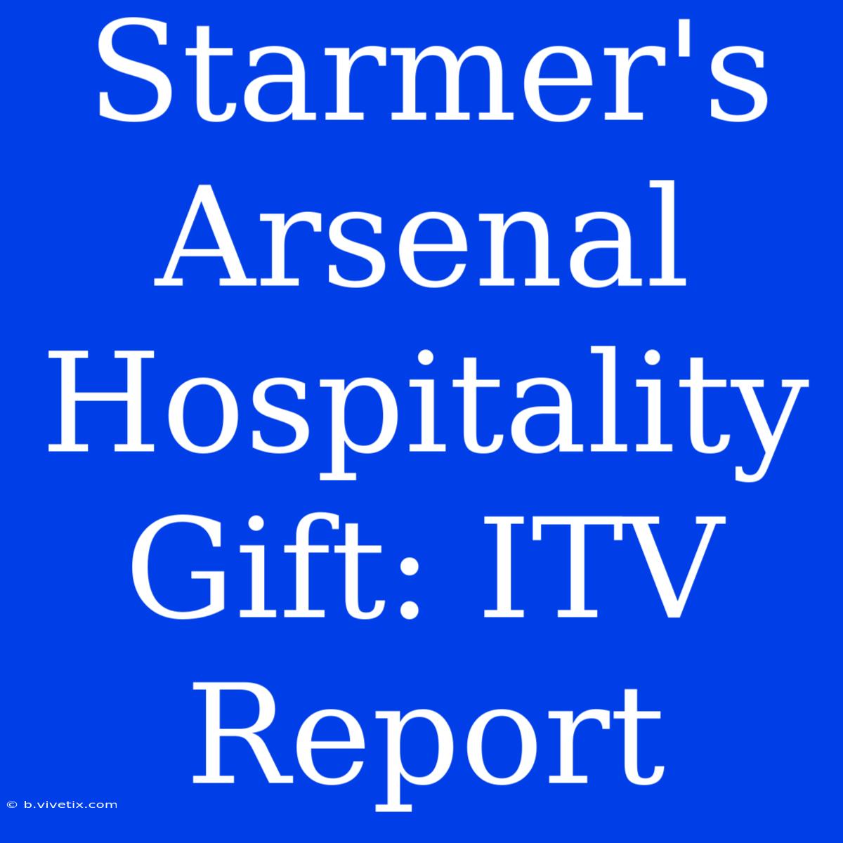 Starmer's Arsenal Hospitality Gift: ITV Report