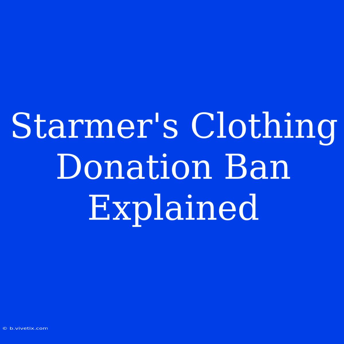 Starmer's Clothing Donation Ban Explained