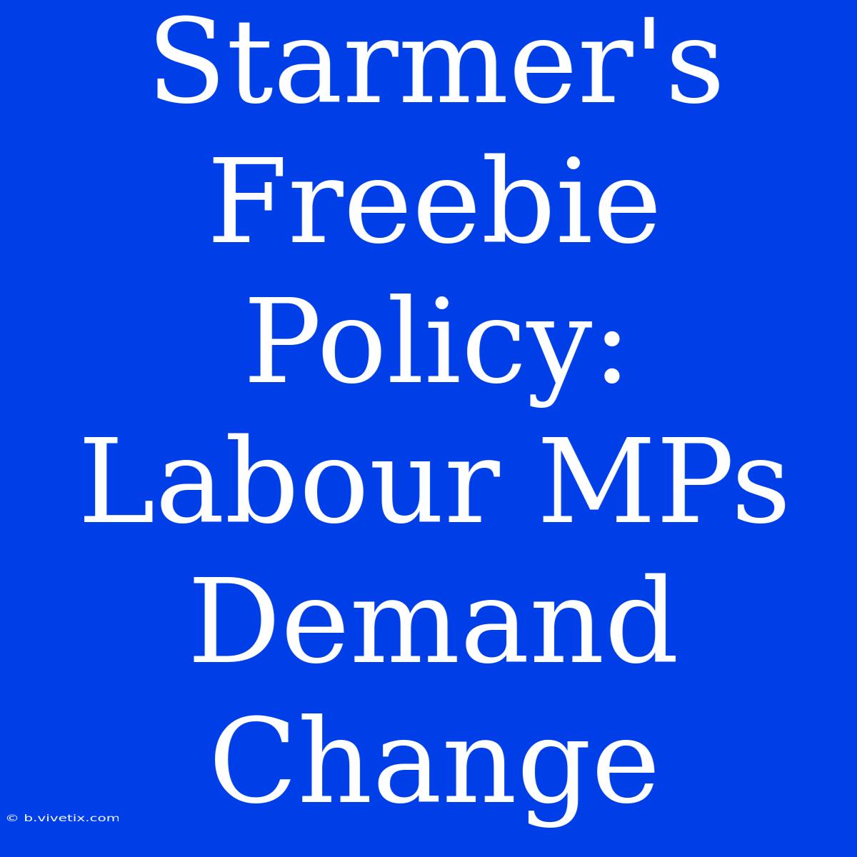 Starmer's Freebie Policy: Labour MPs Demand Change