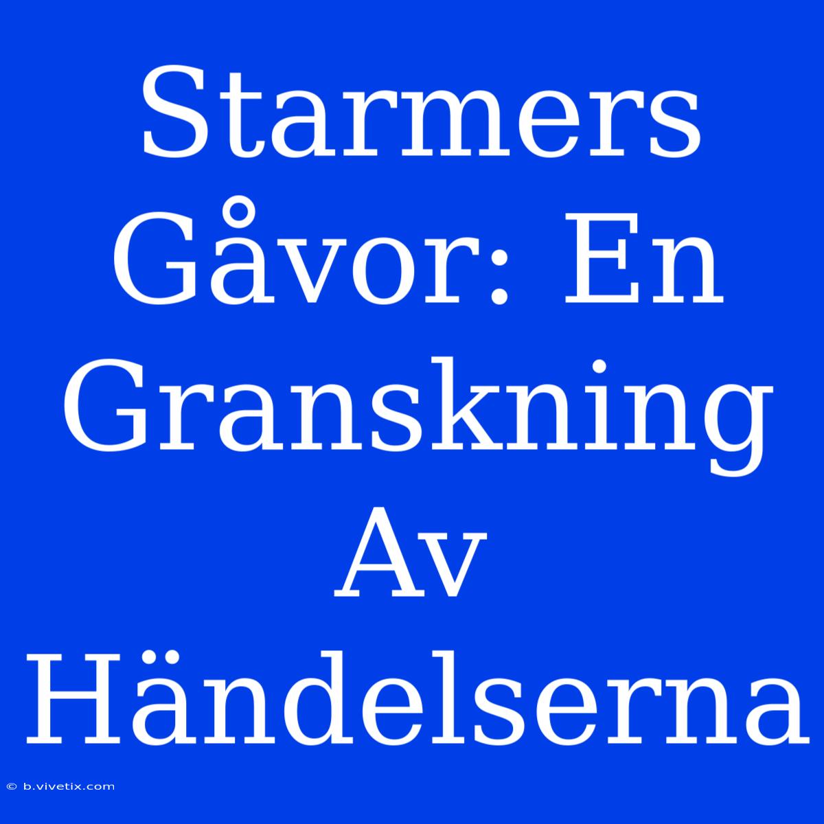 Starmers Gåvor: En Granskning Av Händelserna