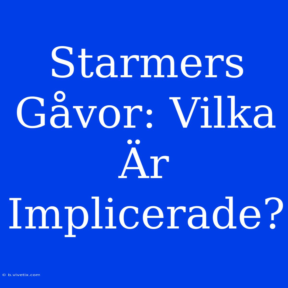 Starmers Gåvor: Vilka Är Implicerade?