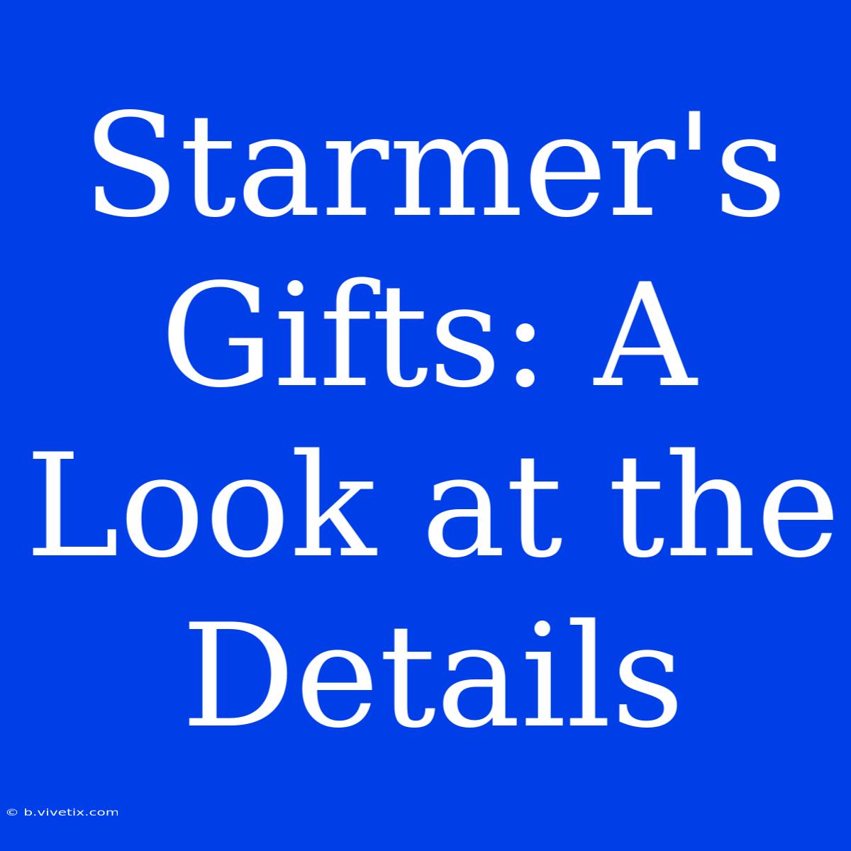 Starmer's Gifts: A Look At The Details