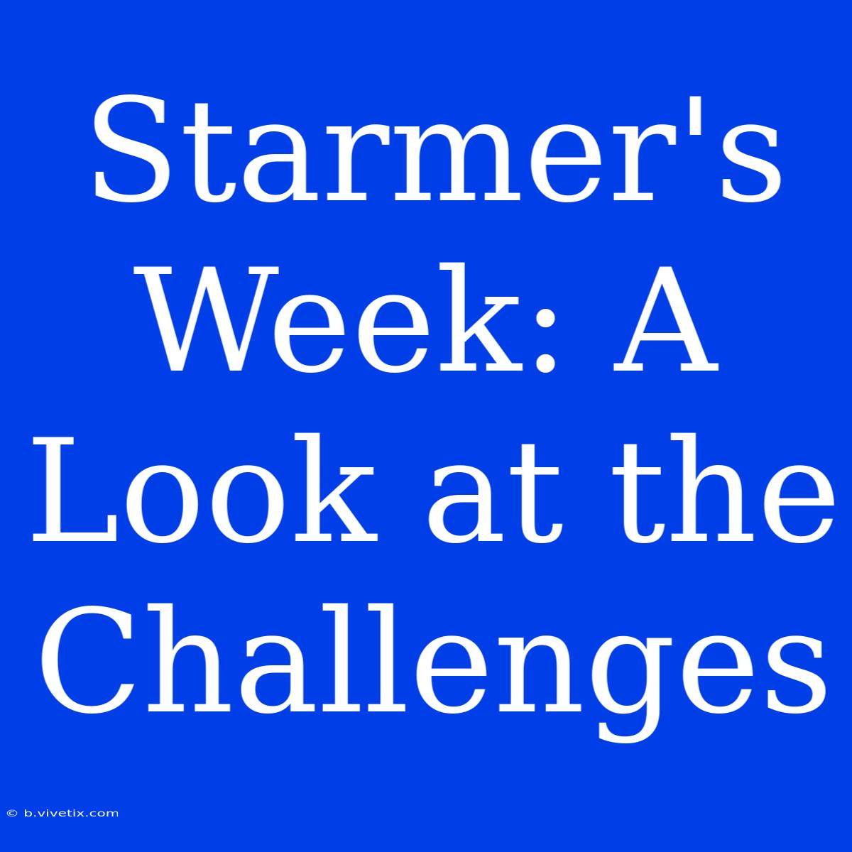 Starmer's Week: A Look At The Challenges 