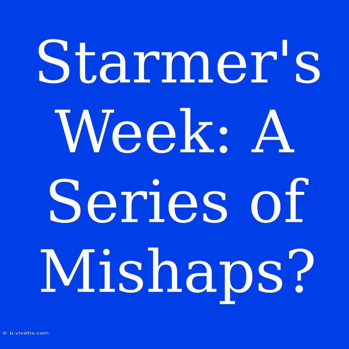 Starmer's Week: A Series Of Mishaps?