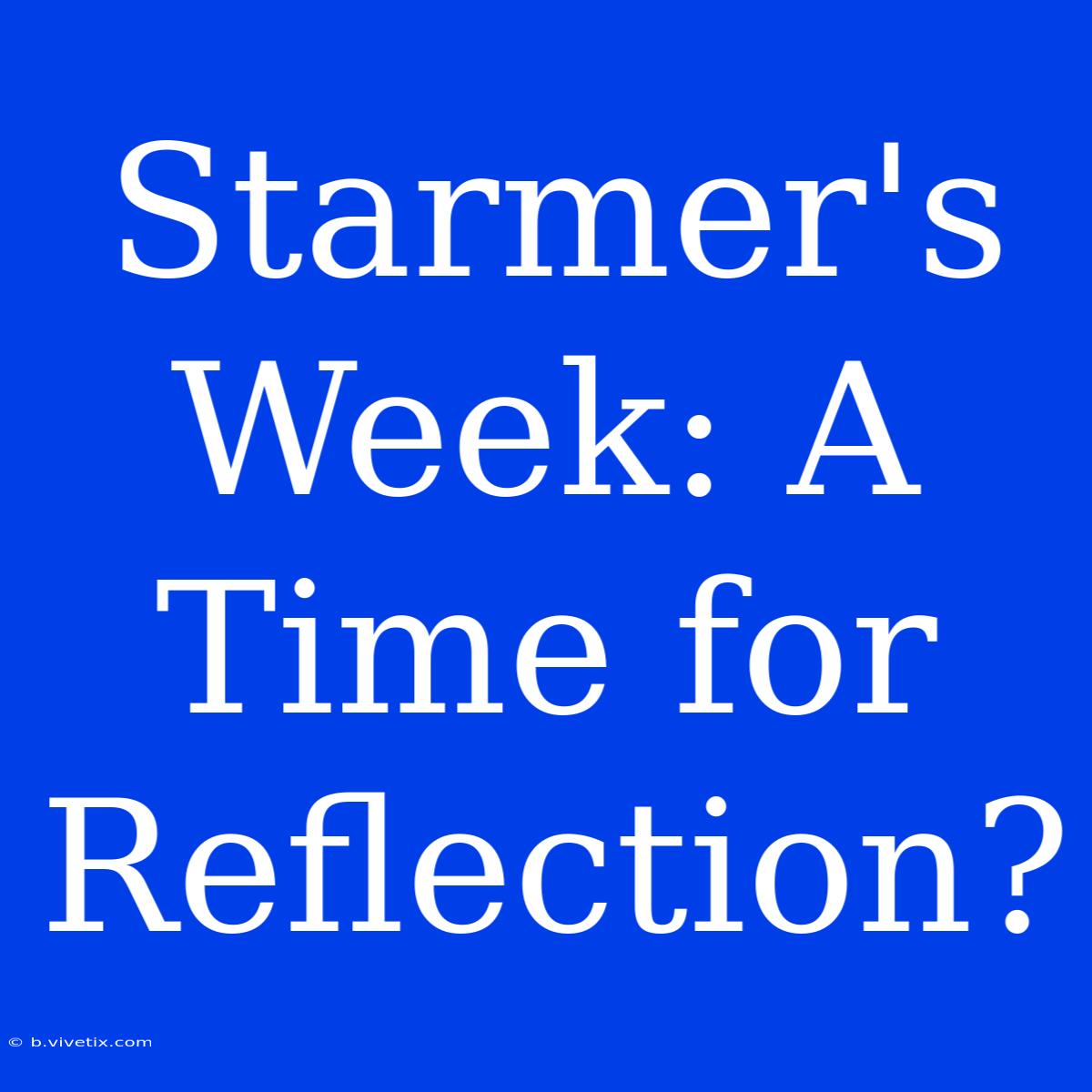 Starmer's Week: A Time For Reflection?