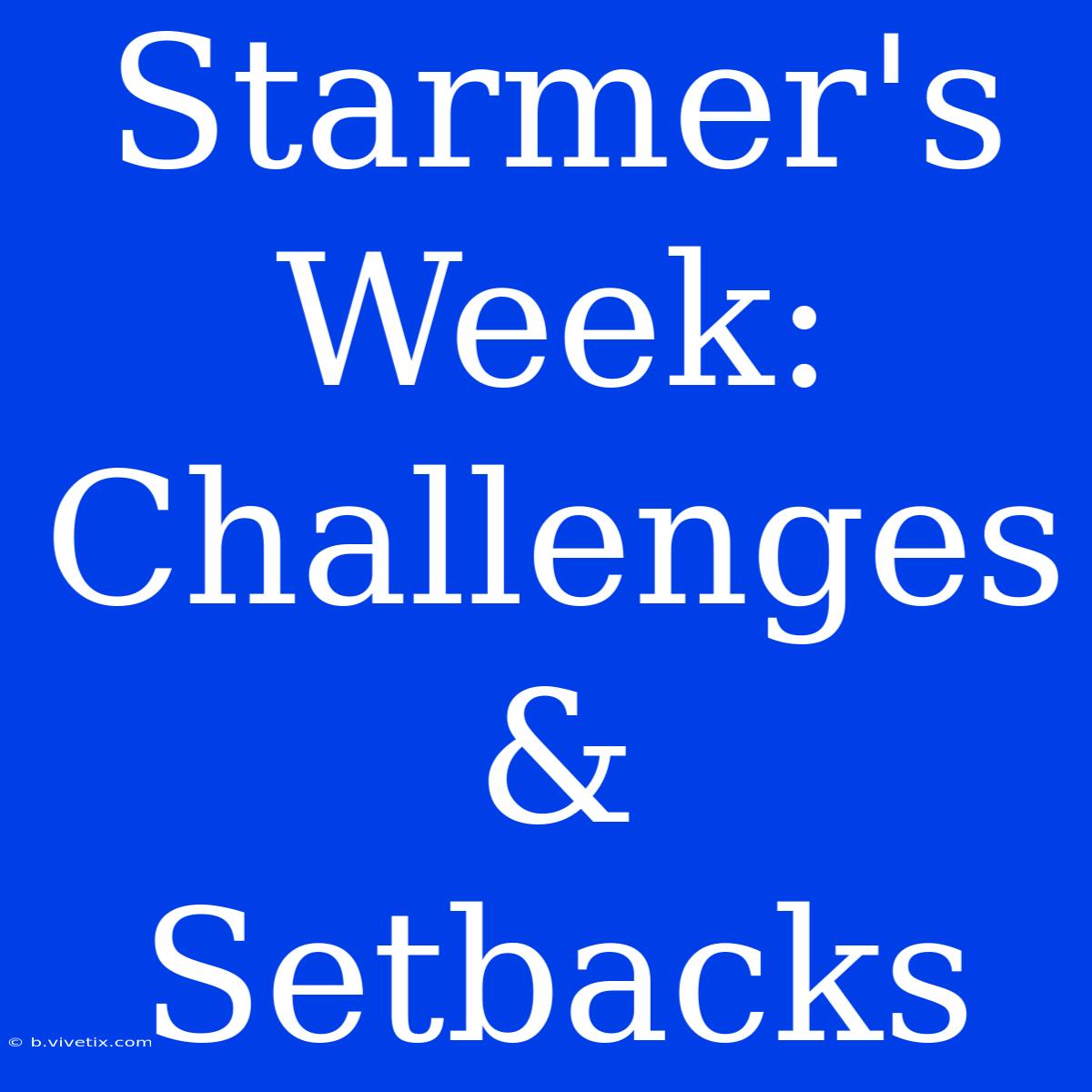 Starmer's Week: Challenges & Setbacks