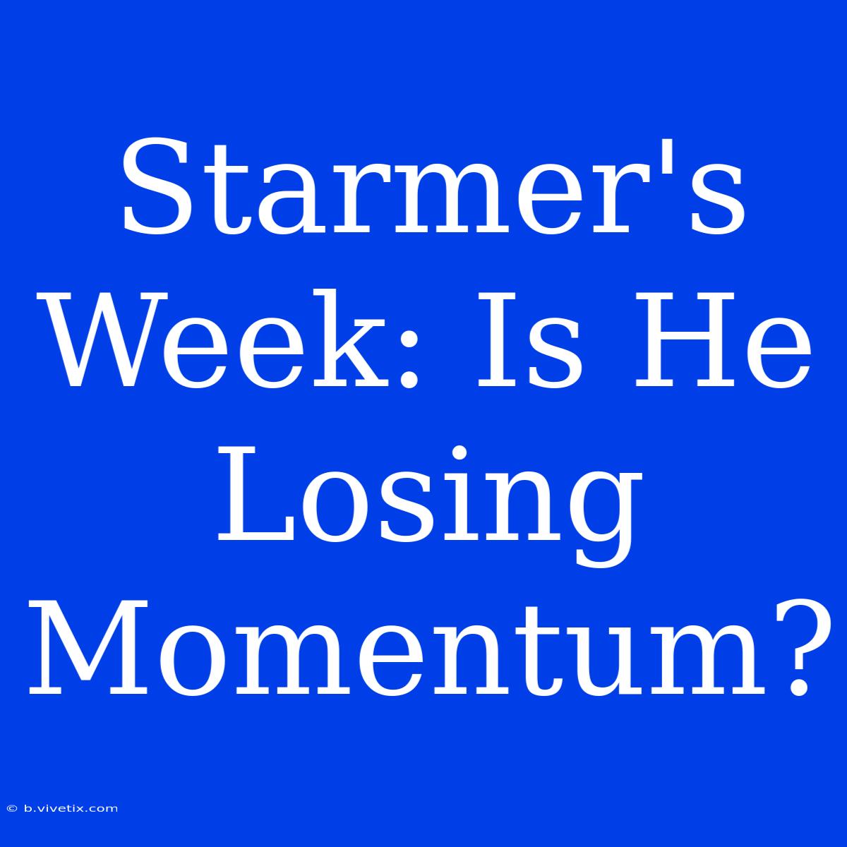 Starmer's Week: Is He Losing Momentum?