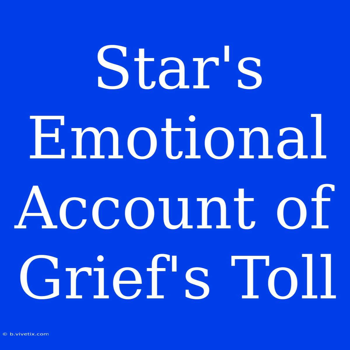 Star's Emotional Account Of Grief's Toll