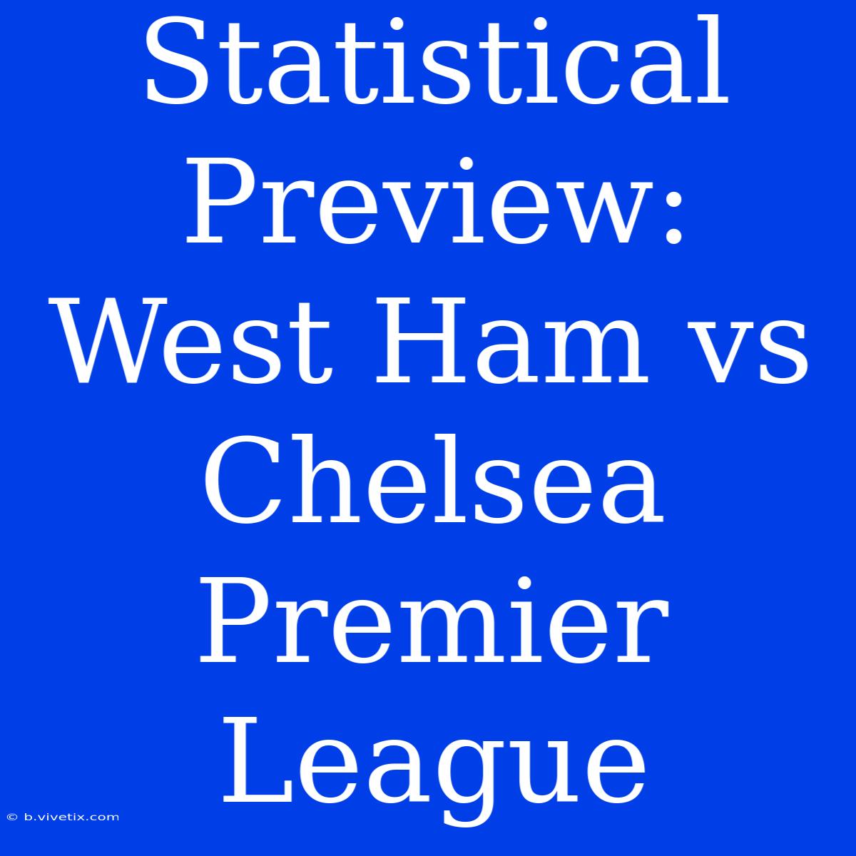 Statistical Preview: West Ham Vs Chelsea Premier League