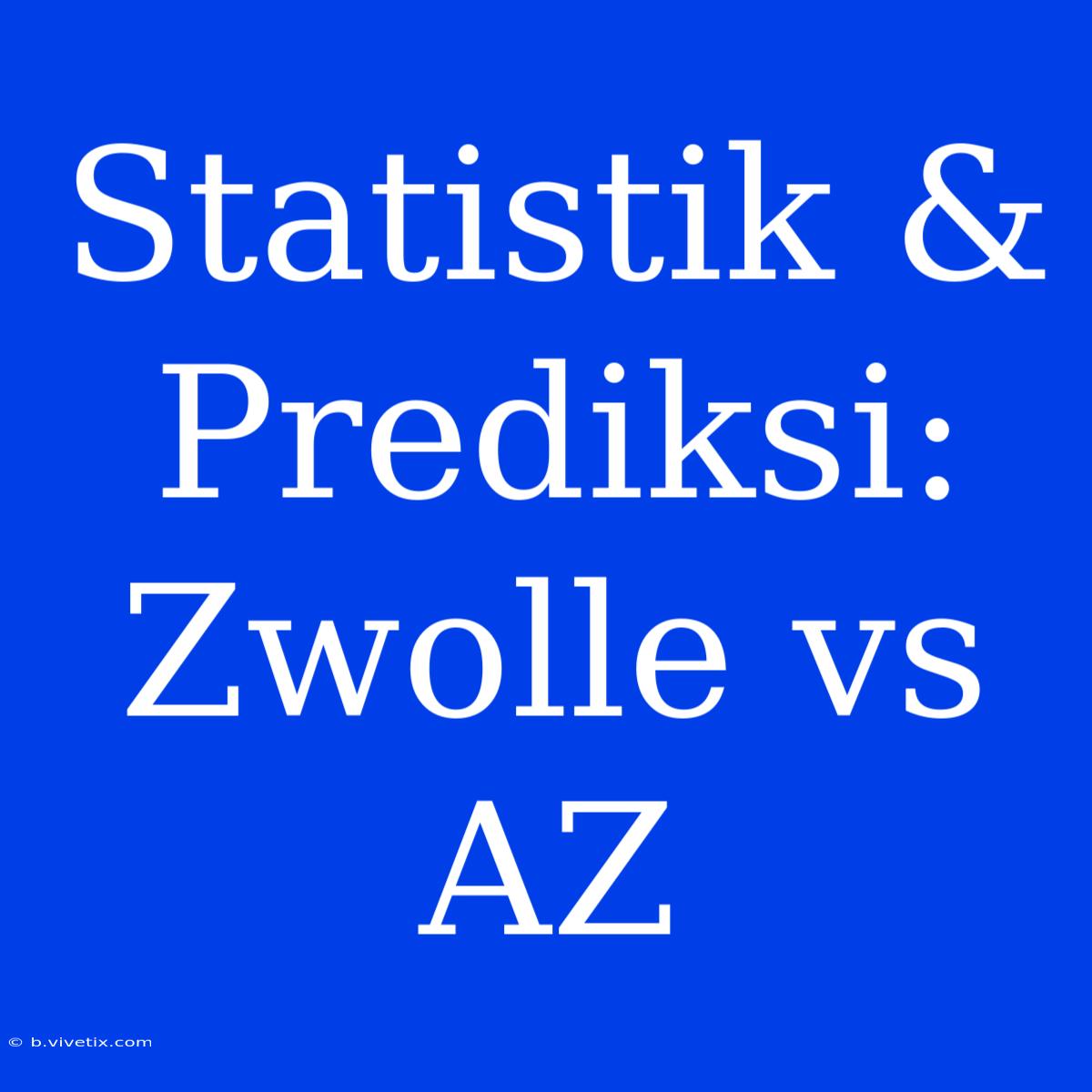 Statistik & Prediksi: Zwolle Vs AZ