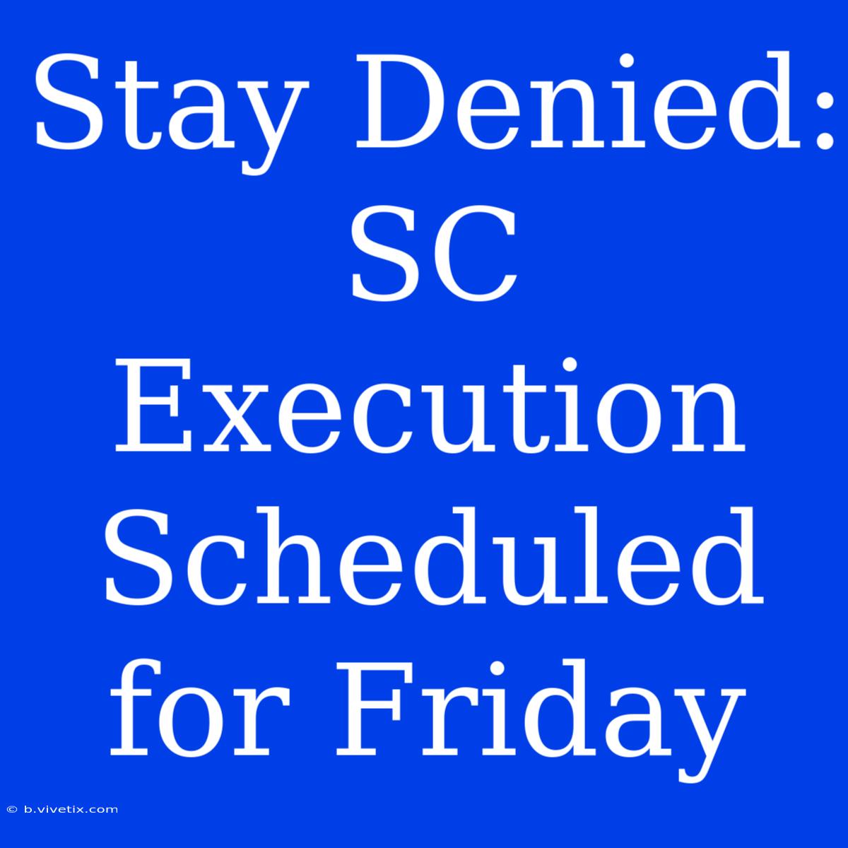 Stay Denied: SC Execution Scheduled For Friday