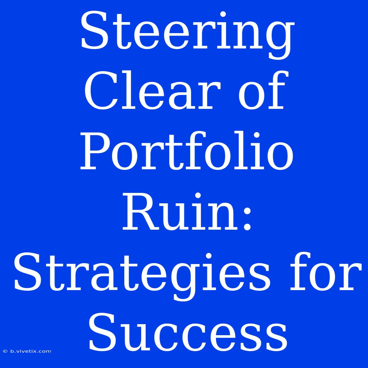 Steering Clear Of Portfolio Ruin: Strategies For Success