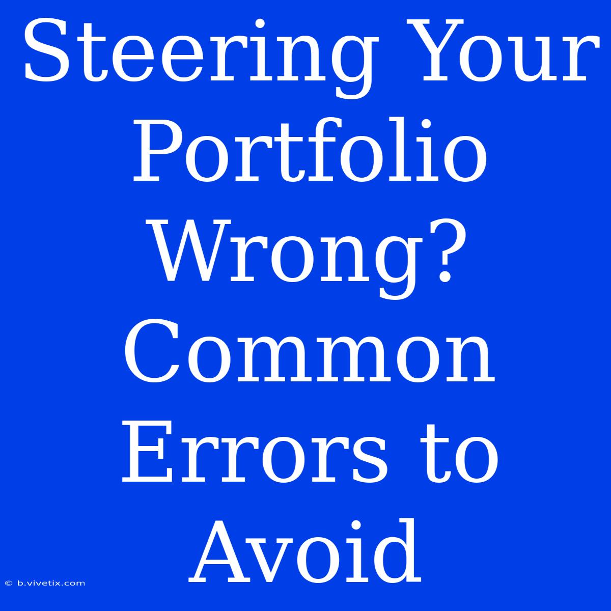 Steering Your Portfolio Wrong? Common Errors To Avoid