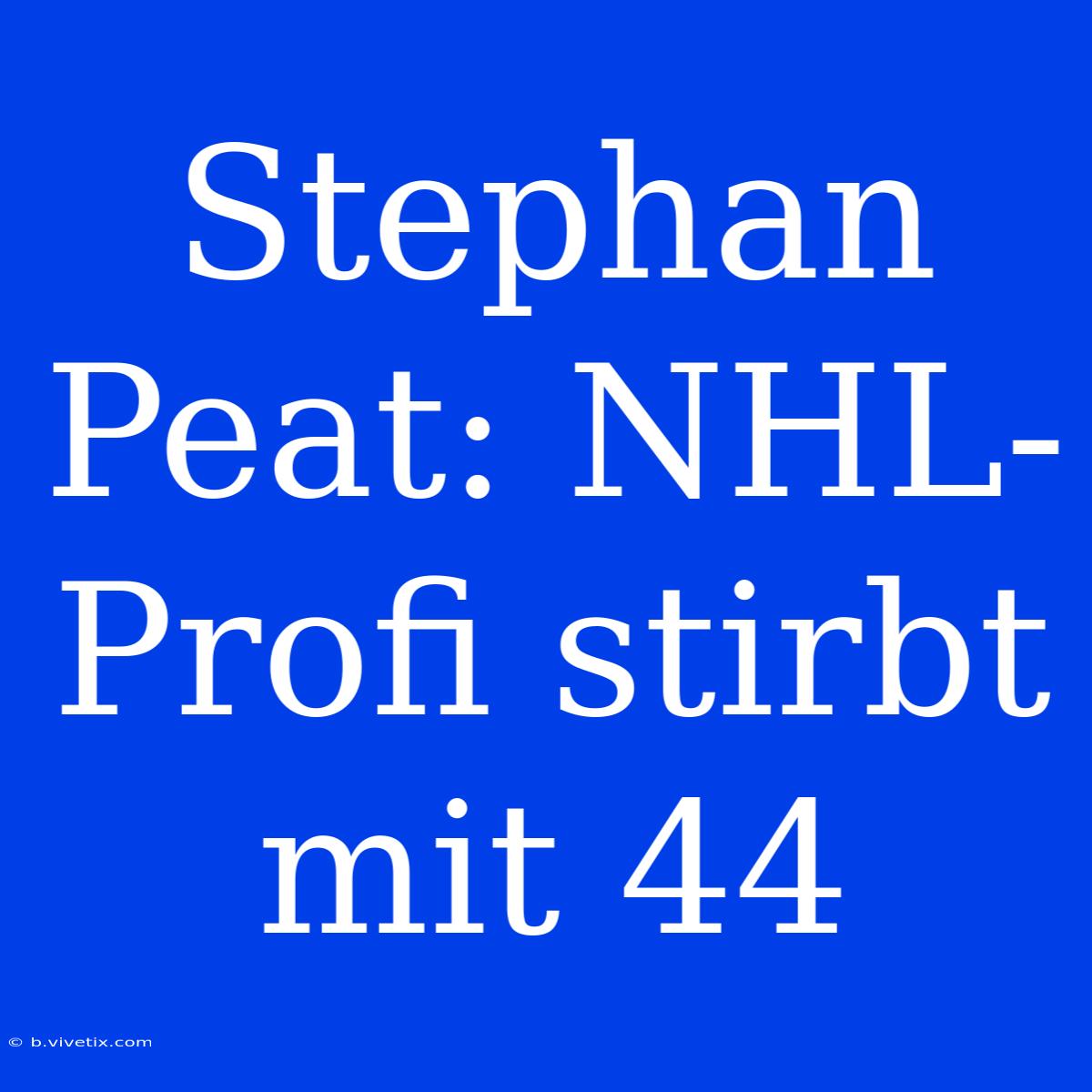 Stephan Peat: NHL-Profi Stirbt Mit 44