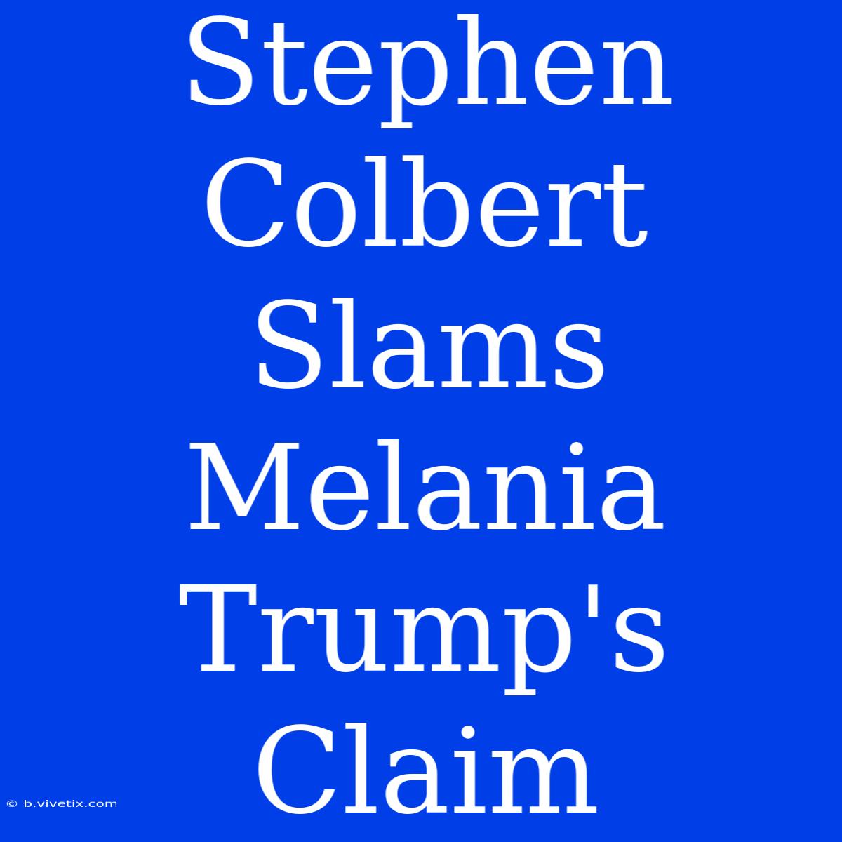 Stephen Colbert Slams Melania Trump's Claim 