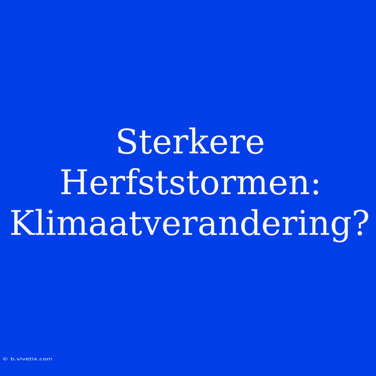 Sterkere Herfststormen: Klimaatverandering?