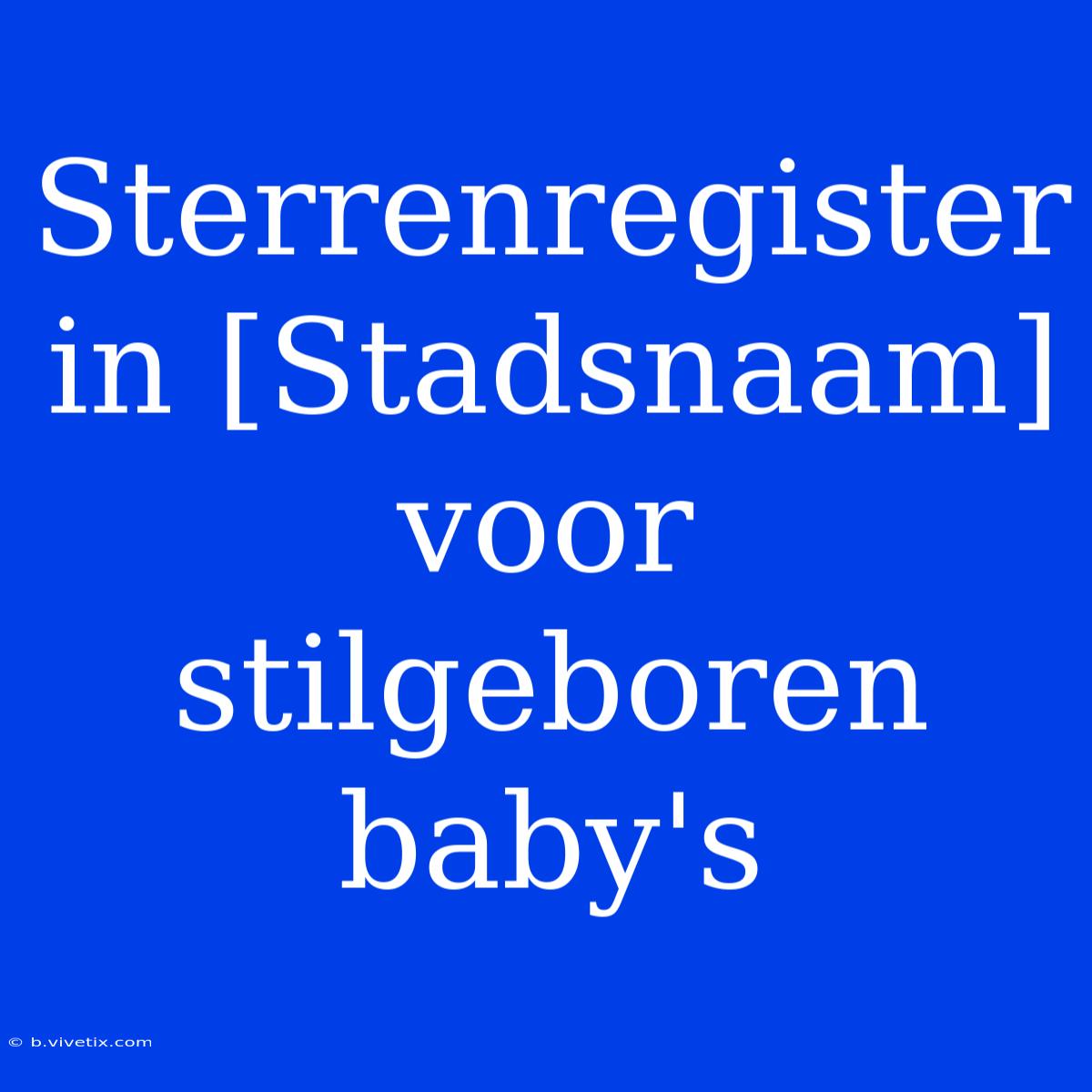 Sterrenregister In [Stadsnaam] Voor Stilgeboren Baby's 