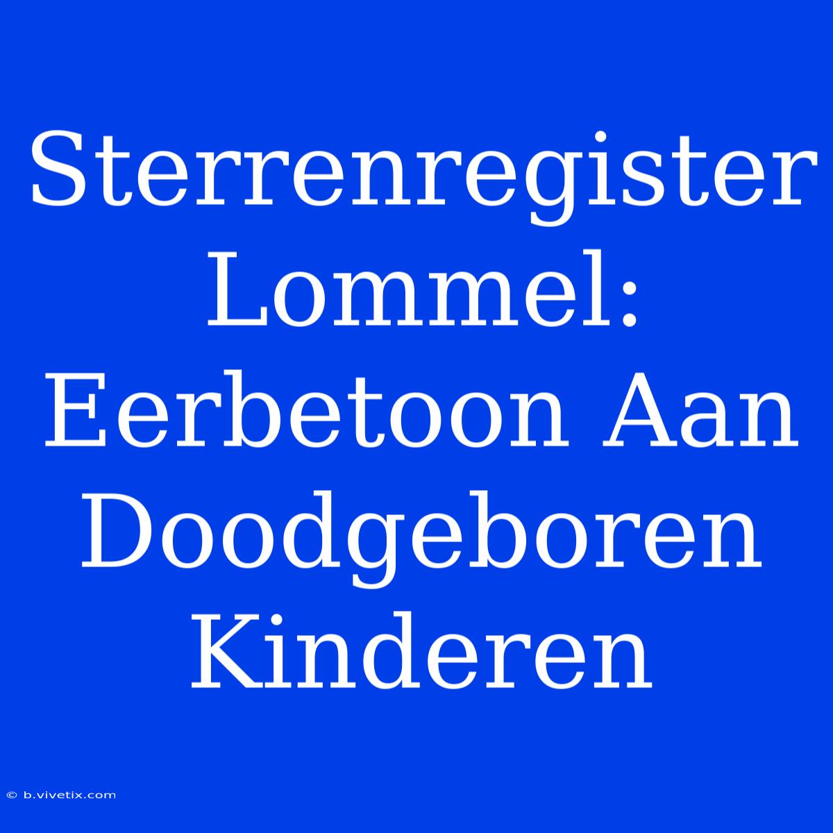 Sterrenregister Lommel: Eerbetoon Aan Doodgeboren Kinderen