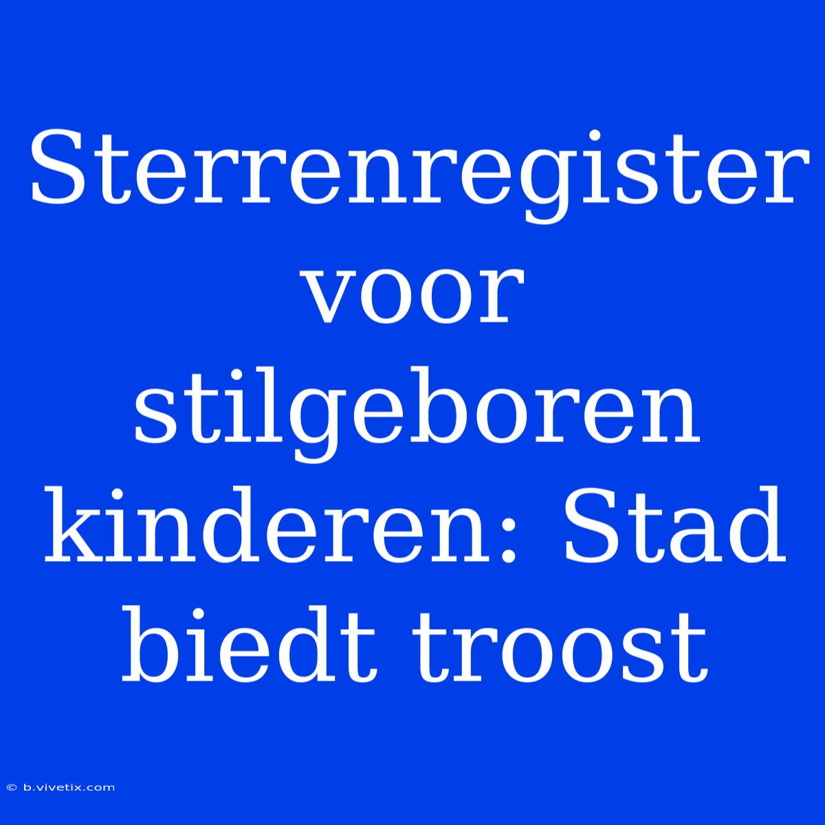 Sterrenregister Voor Stilgeboren Kinderen: Stad Biedt Troost