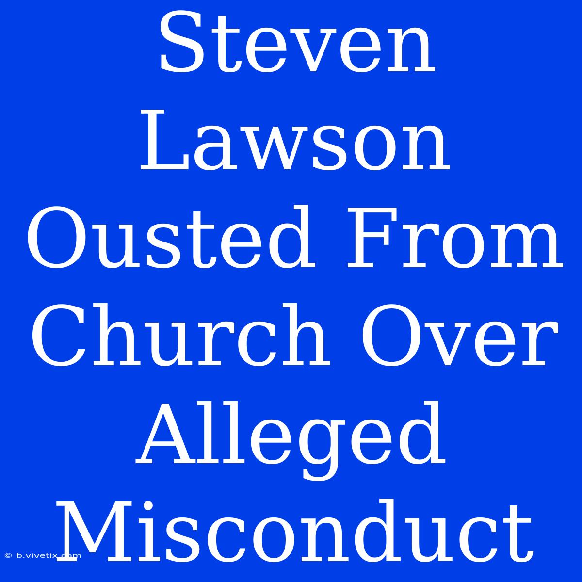 Steven Lawson Ousted From Church Over Alleged Misconduct