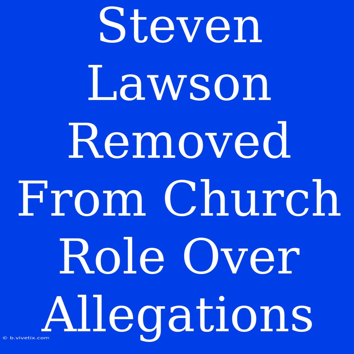 Steven Lawson Removed From Church Role Over Allegations