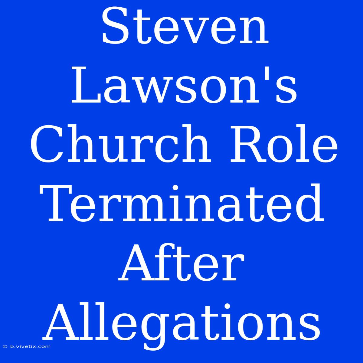 Steven Lawson's Church Role Terminated After Allegations 