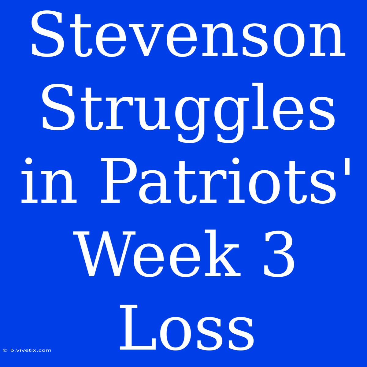 Stevenson Struggles In Patriots' Week 3 Loss