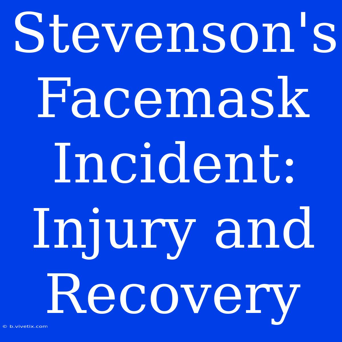 Stevenson's Facemask Incident: Injury And Recovery