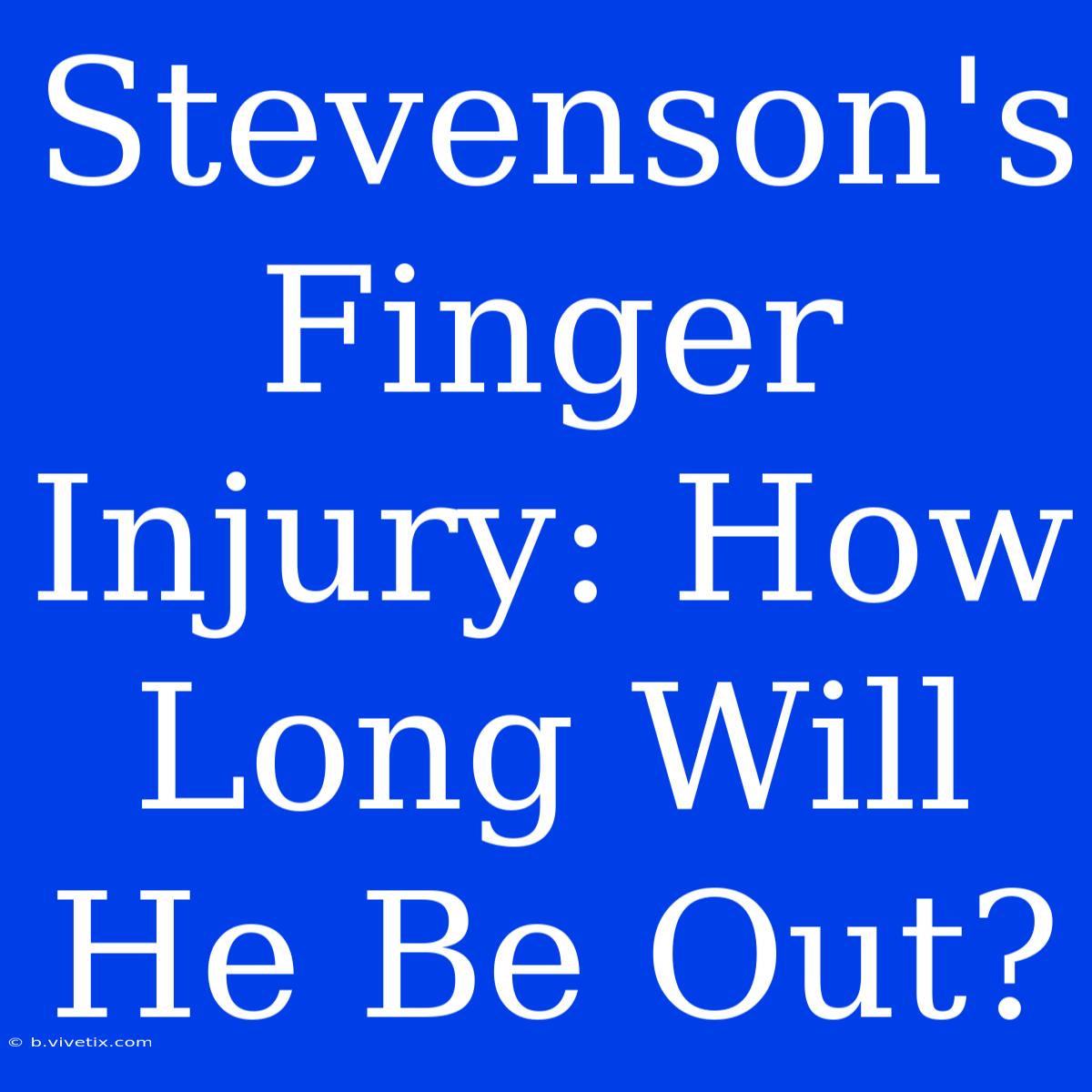 Stevenson's Finger Injury: How Long Will He Be Out?