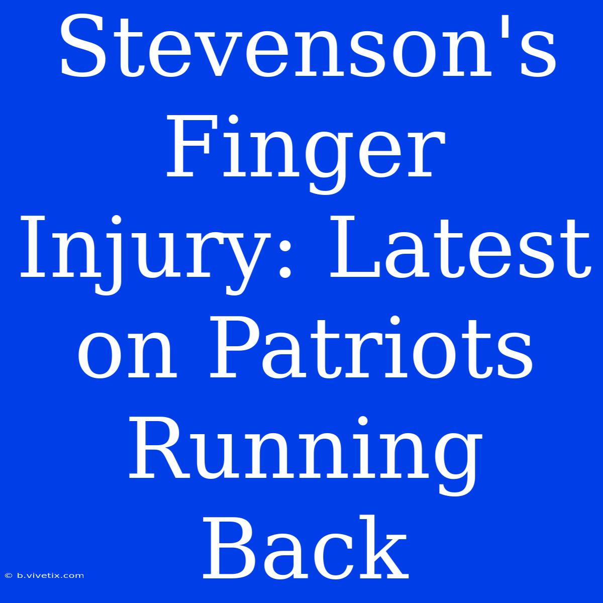 Stevenson's Finger Injury: Latest On Patriots Running Back