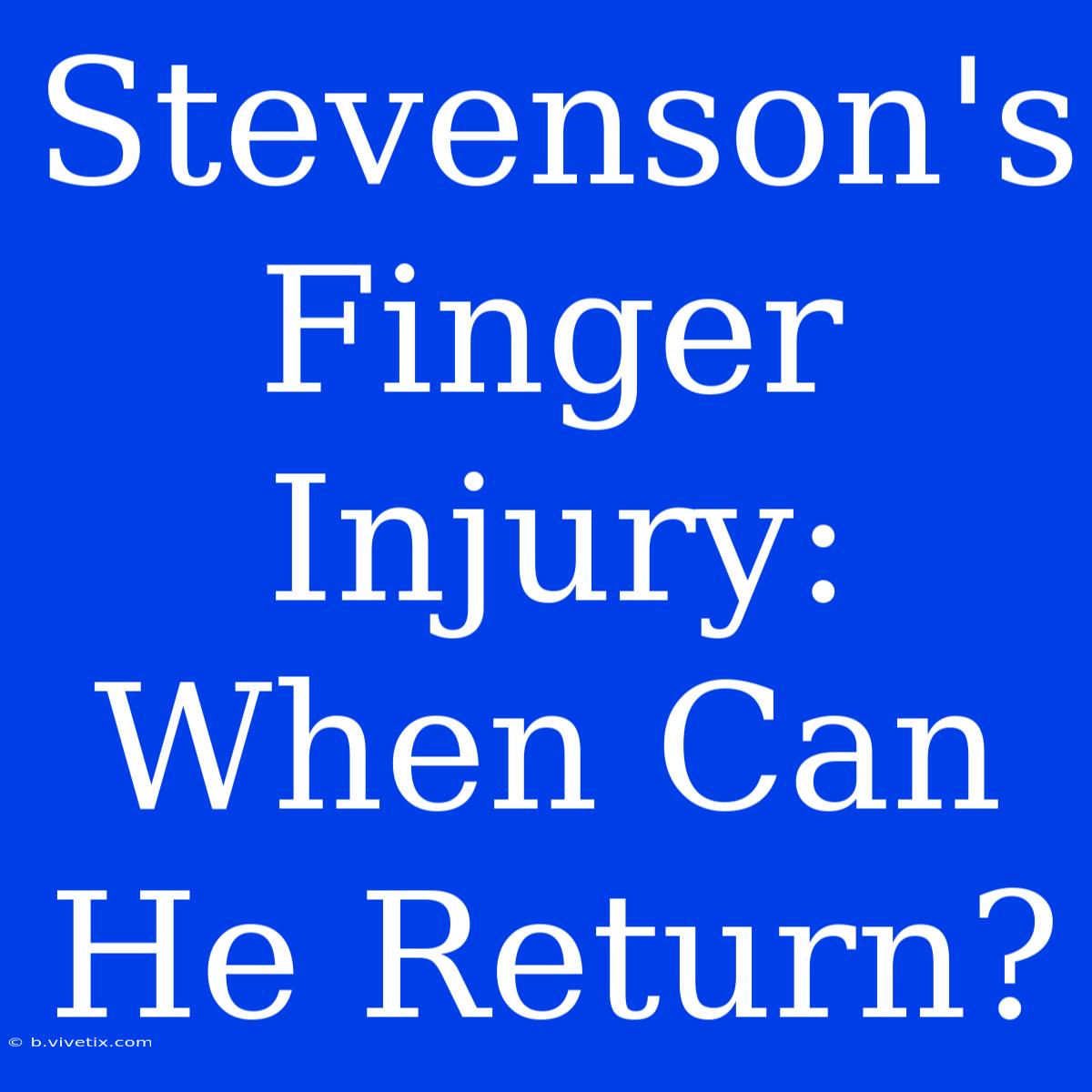 Stevenson's Finger Injury: When Can He Return? 